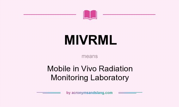 What does MIVRML mean? It stands for Mobile in Vivo Radiation Monitoring Laboratory