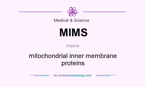 What does MIMS mean? It stands for mitochondrial inner membrane proteins