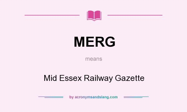 What does MERG mean? It stands for Mid Essex Railway Gazette
