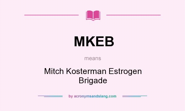 What does MKEB mean? It stands for Mitch Kosterman Estrogen Brigade