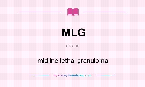 What does MLG mean? It stands for midline lethal granuloma