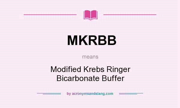 What does MKRBB mean? It stands for Modified Krebs Ringer Bicarbonate Buffer