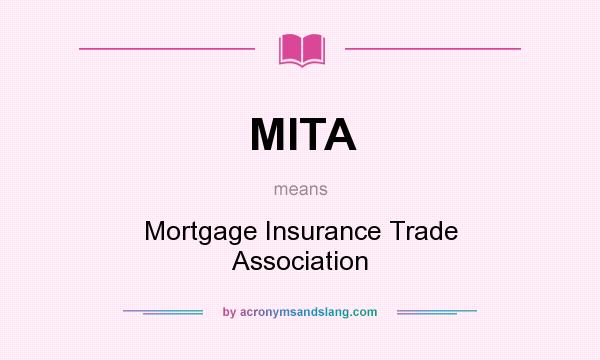 What does MITA mean? It stands for Mortgage Insurance Trade Association