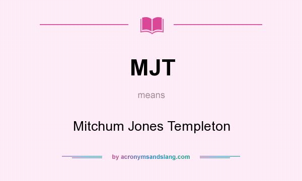 What does MJT mean? It stands for Mitchum Jones Templeton