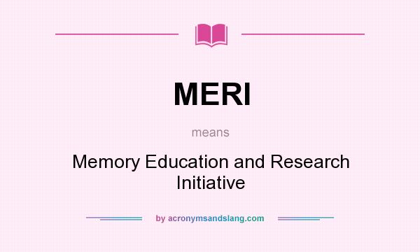 What does MERI mean? It stands for Memory Education and Research Initiative