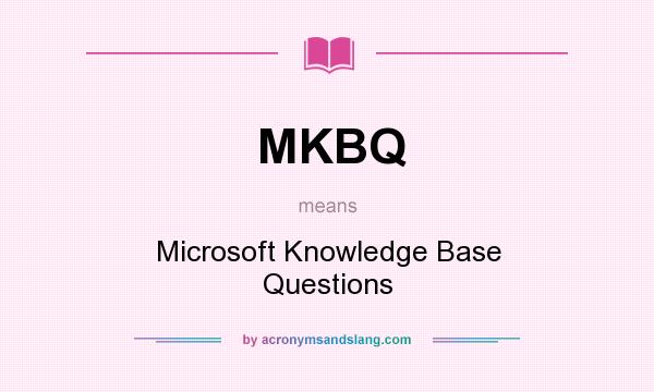 What does MKBQ mean? It stands for Microsoft Knowledge Base Questions