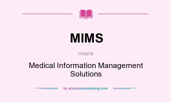 What does MIMS mean? It stands for Medical Information Management Solutions