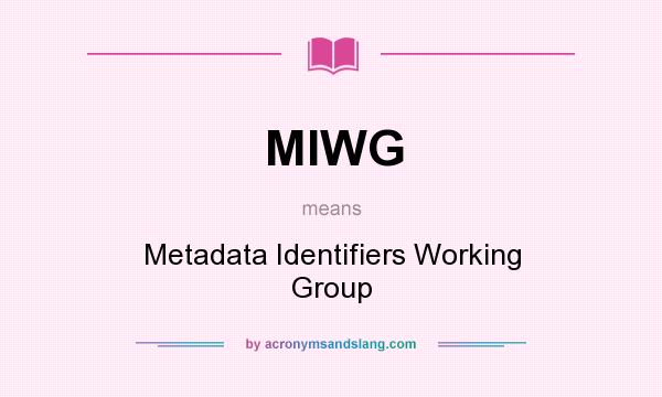 What does MIWG mean? It stands for Metadata Identifiers Working Group