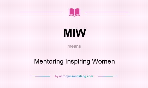 What does MIW mean? It stands for Mentoring Inspiring Women