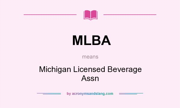 What does MLBA mean? It stands for Michigan Licensed Beverage Assn