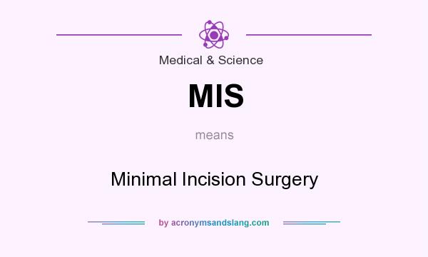 What does MIS mean? It stands for Minimal Incision Surgery