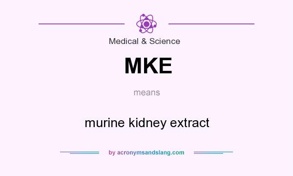 What does MKE mean? It stands for murine kidney extract