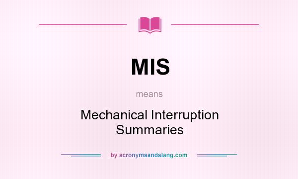 What does MIS mean? It stands for Mechanical Interruption Summaries