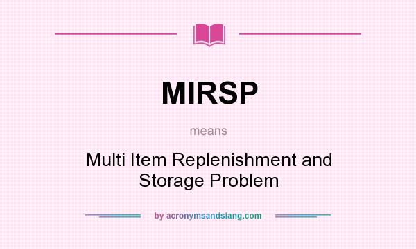 What does MIRSP mean? It stands for Multi Item Replenishment and Storage Problem
