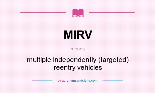 What does MIRV mean? It stands for multiple independently (targeted) reentry vehicles