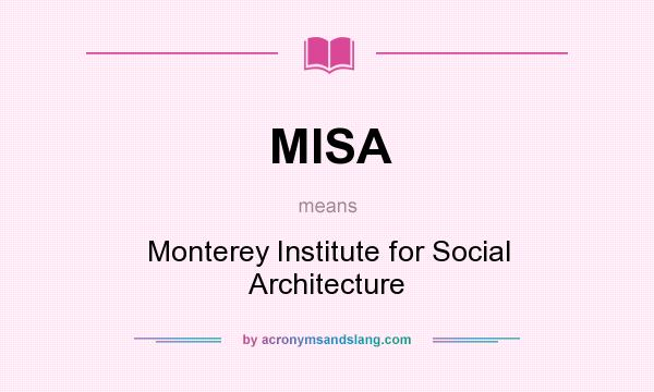 What does MISA mean? It stands for Monterey Institute for Social Architecture