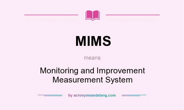 What does MIMS mean? It stands for Monitoring and Improvement Measurement System
