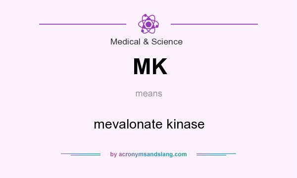 What does MK mean? It stands for mevalonate kinase