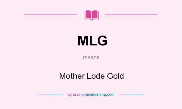 What does MLG mean? It stands for Mother Lode Gold