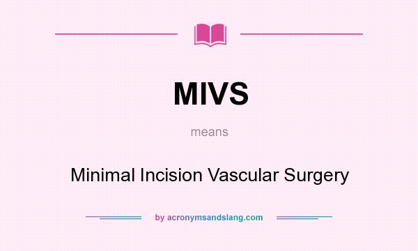 What does MIVS mean? It stands for Minimal Incision Vascular Surgery