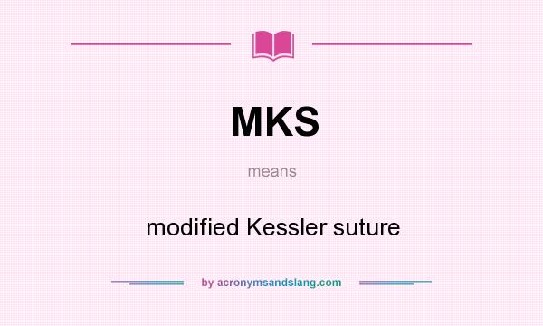 What does MKS mean? It stands for modified Kessler suture