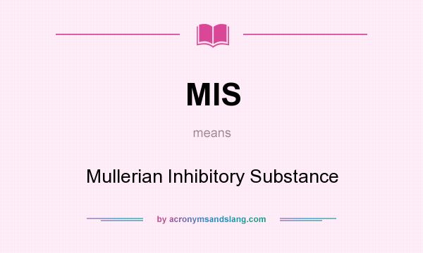 What does MIS mean? It stands for Mullerian Inhibitory Substance