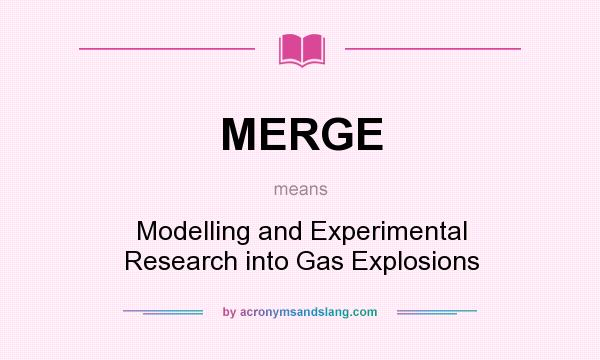 What does MERGE mean? It stands for Modelling and Experimental Research into Gas Explosions