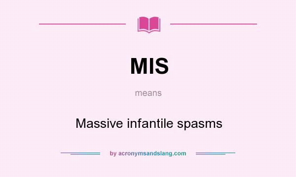 What does MIS mean? It stands for Massive infantile spasms