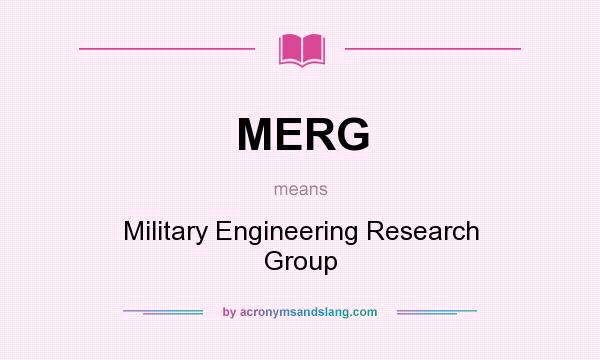 What does MERG mean? It stands for Military Engineering Research Group