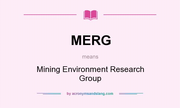 What does MERG mean? It stands for Mining Environment Research Group