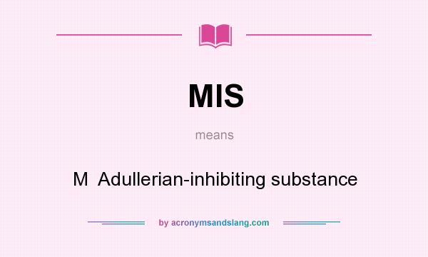 What does MIS mean? It stands for M  Adullerian-inhibiting substance