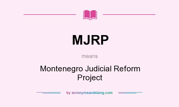 What does MJRP mean? It stands for Montenegro Judicial Reform Project