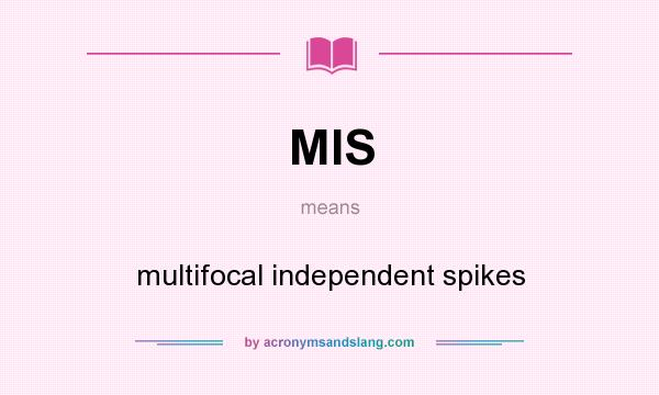 What does MIS mean? It stands for multifocal independent spikes