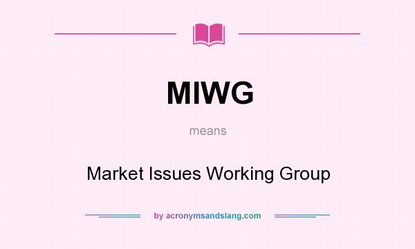 What does MIWG mean? It stands for Market Issues Working Group