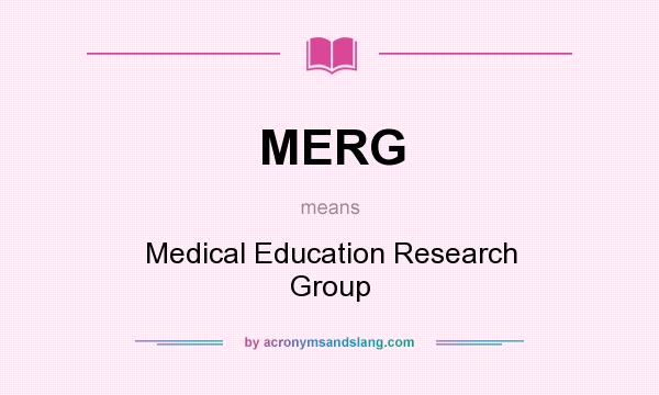 What does MERG mean? It stands for Medical Education Research Group