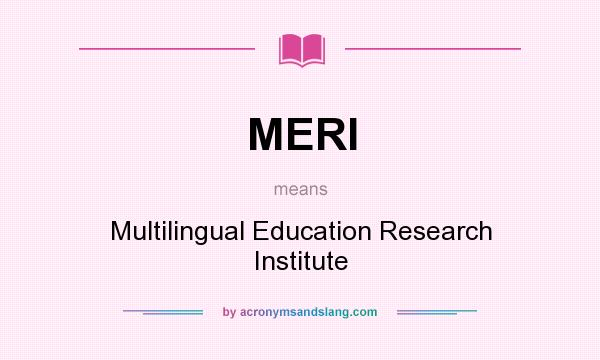 What does MERI mean? It stands for Multilingual Education Research Institute