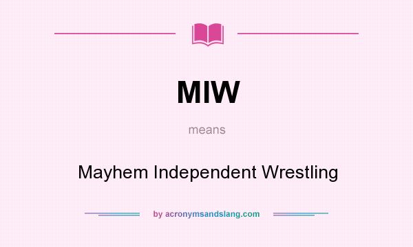 What does MIW mean? It stands for Mayhem Independent Wrestling