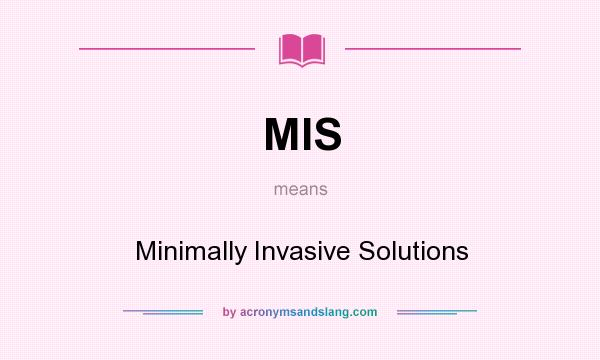 What does MIS mean? It stands for Minimally Invasive Solutions