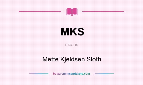 What does MKS mean? It stands for Mette Kjeldsen Sloth