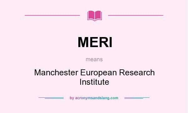 What does MERI mean? It stands for Manchester European Research Institute
