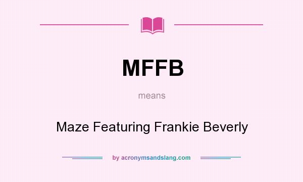 What does MFFB mean? It stands for Maze Featuring Frankie Beverly