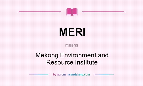 What does MERI mean? It stands for Mekong Environment and Resource Institute