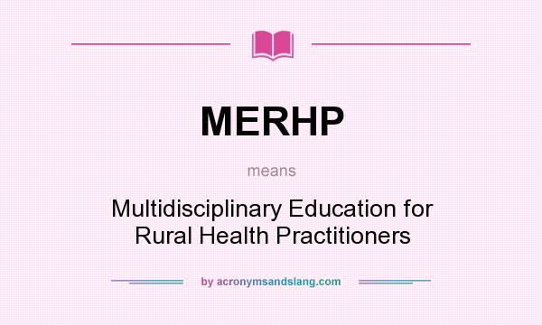 What does MERHP mean? It stands for Multidisciplinary Education for Rural Health Practitioners