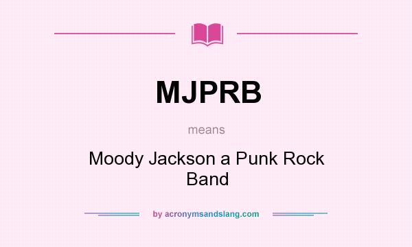 What does MJPRB mean? It stands for Moody Jackson a Punk Rock Band