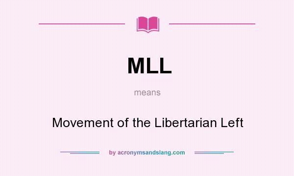 What does MLL mean? It stands for Movement of the Libertarian Left