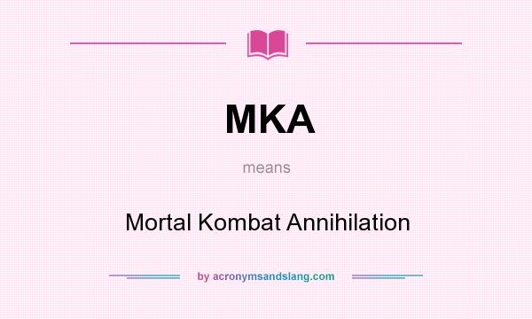What does MKA mean? It stands for Mortal Kombat Annihilation