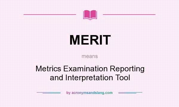 What does MERIT mean? It stands for Metrics Examination Reporting and Interpretation Tool