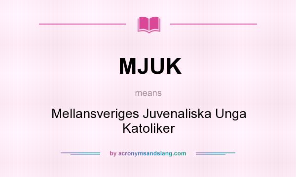 What does MJUK mean? It stands for Mellansveriges Juvenaliska Unga Katoliker