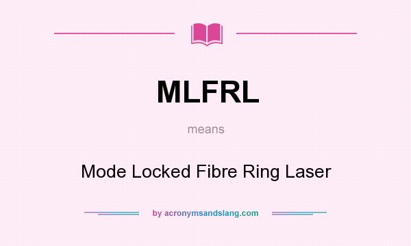 What does MLFRL mean? It stands for Mode Locked Fibre Ring Laser