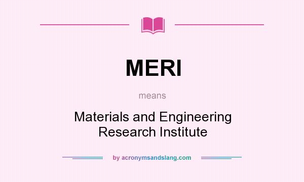 What does MERI mean? It stands for Materials and Engineering Research Institute